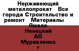 Нержавеющий металлопрокат - Все города Строительство и ремонт » Материалы   . Ямало-Ненецкий АО,Муравленко г.